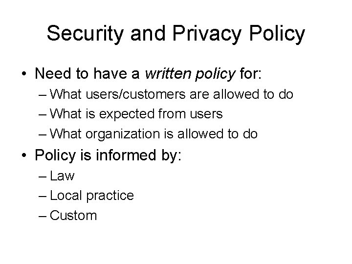 Security and Privacy Policy • Need to have a written policy for: – What