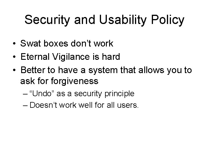 Security and Usability Policy • Swat boxes don’t work • Eternal Vigilance is hard