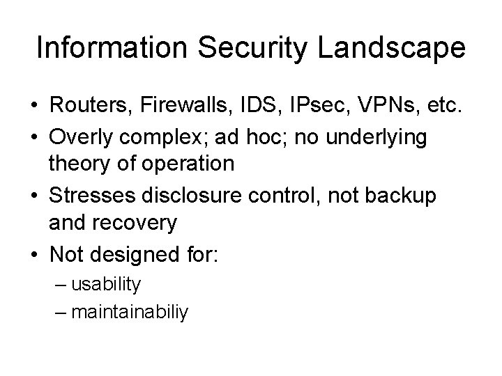 Information Security Landscape • Routers, Firewalls, IDS, IPsec, VPNs, etc. • Overly complex; ad
