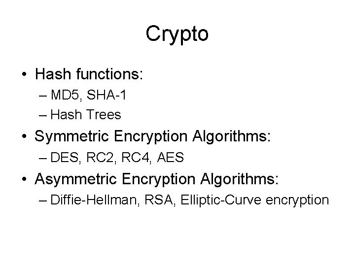 Crypto • Hash functions: – MD 5, SHA-1 – Hash Trees • Symmetric Encryption
