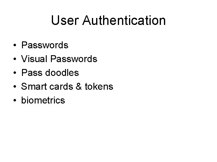User Authentication • • • Passwords Visual Passwords Pass doodles Smart cards & tokens