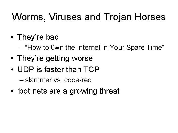 Worms, Viruses and Trojan Horses • They’re bad – “How to 0 wn the