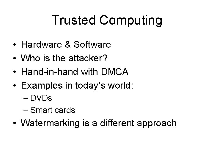 Trusted Computing • • Hardware & Software Who is the attacker? Hand-in-hand with DMCA