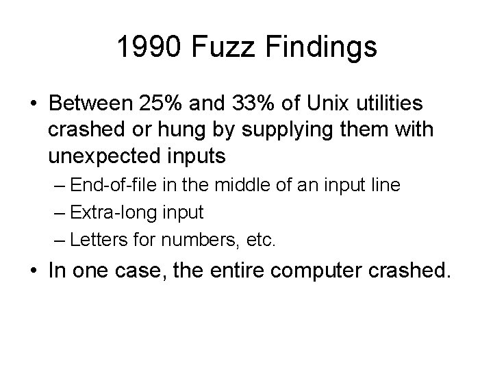 1990 Fuzz Findings • Between 25% and 33% of Unix utilities crashed or hung