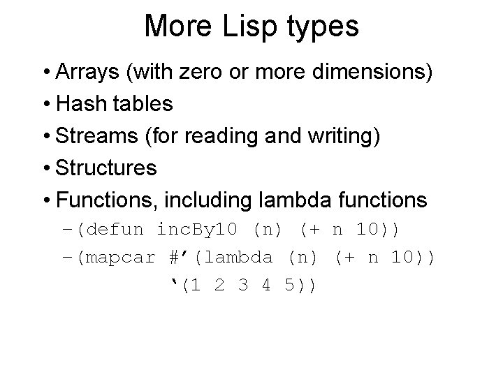 More Lisp types • Arrays (with zero or more dimensions) • Hash tables •