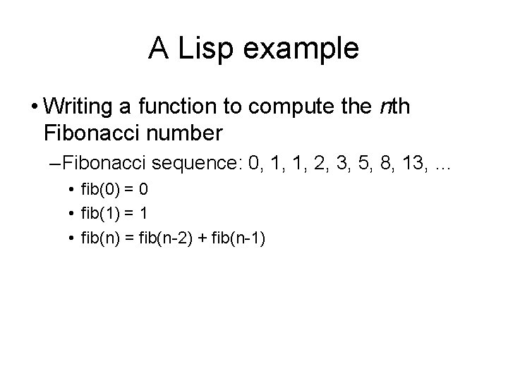 A Lisp example • Writing a function to compute the nth Fibonacci number –