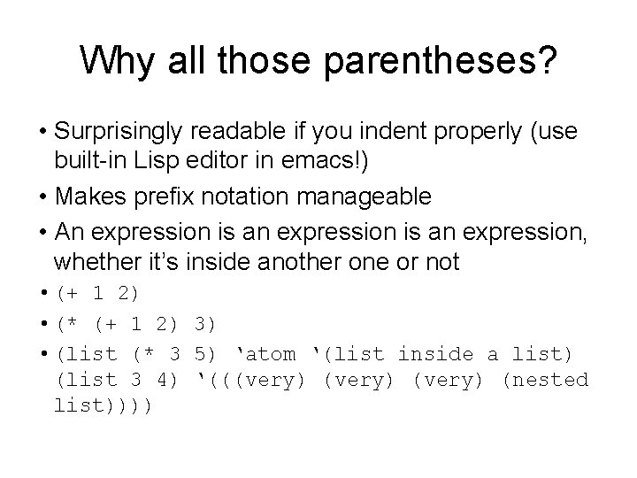 Why all those parentheses? • Surprisingly readable if you indent properly (use built-in Lisp