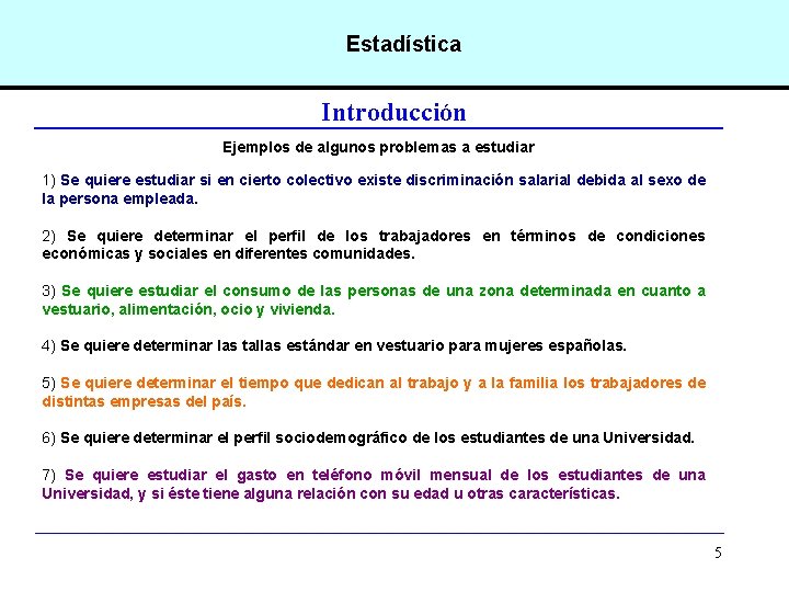 Estadística Introducción Ejemplos de algunos problemas a estudiar 1) Se quiere estudiar si en