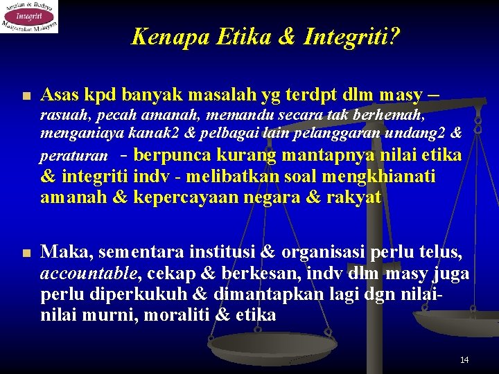 Kenapa Etika & Integriti? n Asas kpd banyak masalah yg terdpt dlm masy –