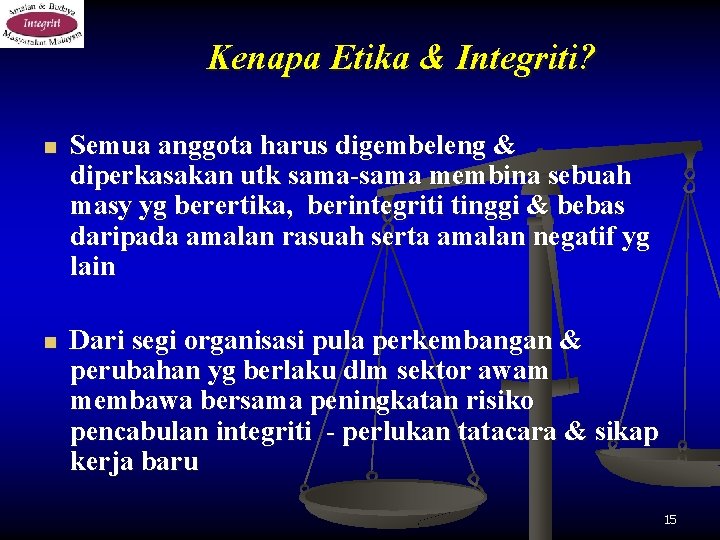 Kenapa Etika & Integriti? n Semua anggota harus digembeleng & diperkasakan utk sama-sama membina