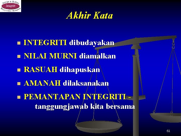 Akhir Kata n INTEGRITI dibudayakan n NILAI MURNI diamalkan n RASUAH dihapuskan n AMANAH