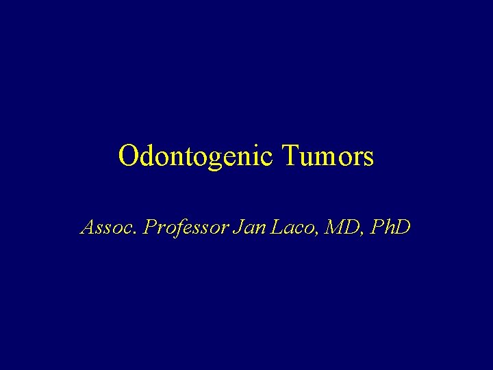 Odontogenic Tumors Assoc. Professor Jan Laco, MD, Ph. D 