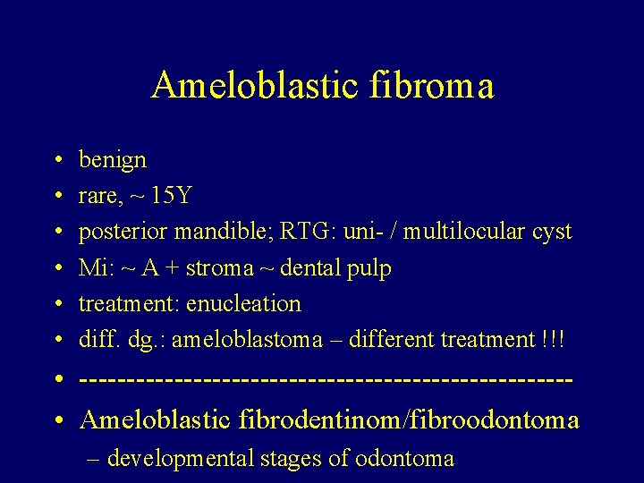 Ameloblastic fibroma • • • benign rare, ~ 15 Y posterior mandible; RTG: uni-