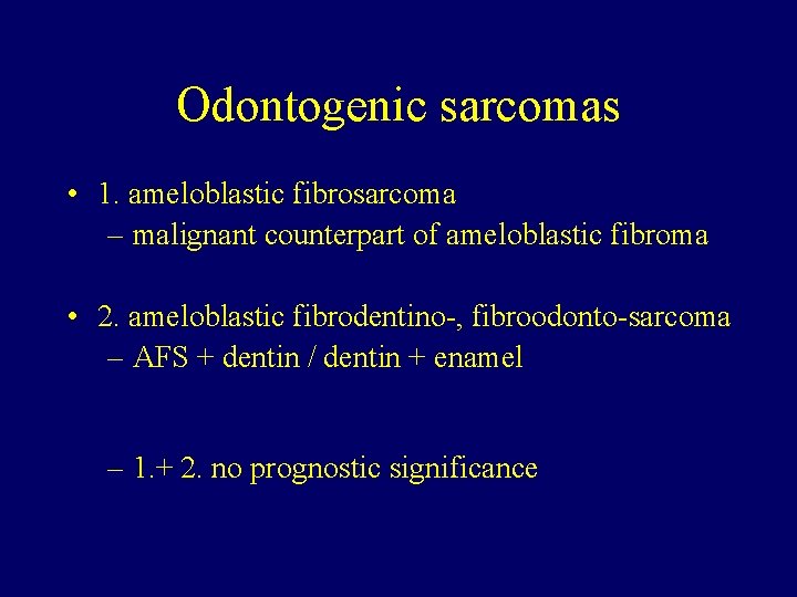 Odontogenic sarcomas • 1. ameloblastic fibrosarcoma – malignant counterpart of ameloblastic fibroma • 2.