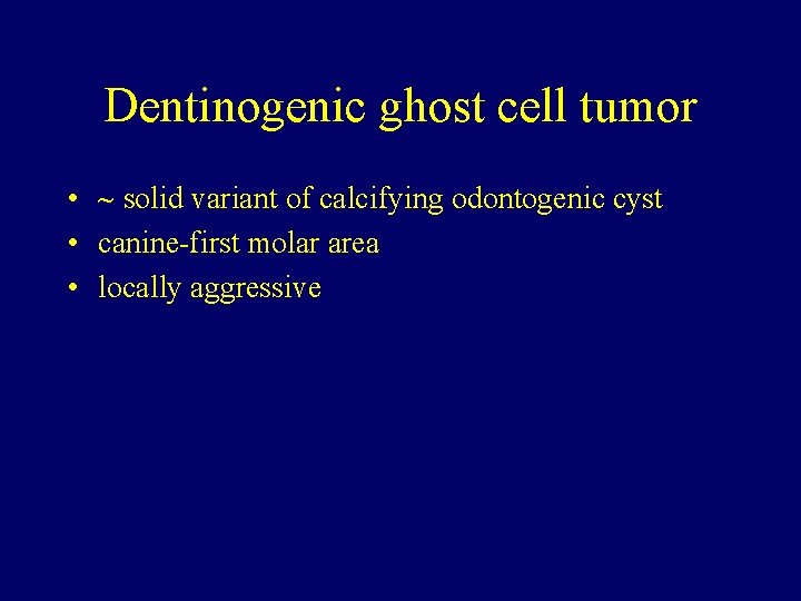 Dentinogenic ghost cell tumor • solid variant of calcifying odontogenic cyst • canine-first molar