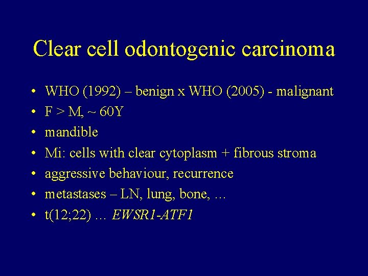 Clear cell odontogenic carcinoma • • WHO (1992) – benign x WHO (2005) -