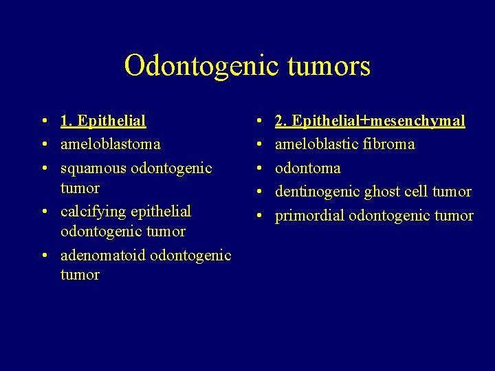 Odontogenic tumors • 1. Epithelial • ameloblastoma • squamous odontogenic tumor • calcifying epithelial