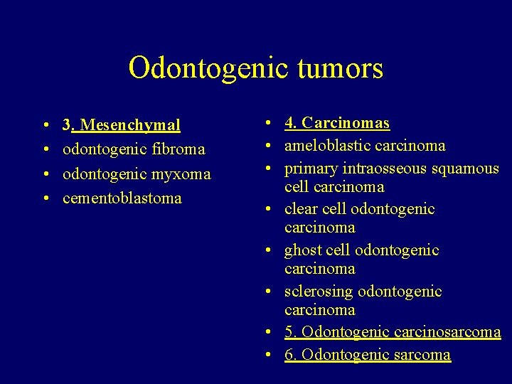 Odontogenic tumors • • 3. Mesenchymal odontogenic fibroma odontogenic myxoma cementoblastoma • 4. Carcinomas