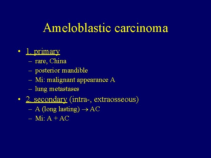 Ameloblastic carcinoma • 1. primary – – rare, China posterior mandible Mi: malignant appearance