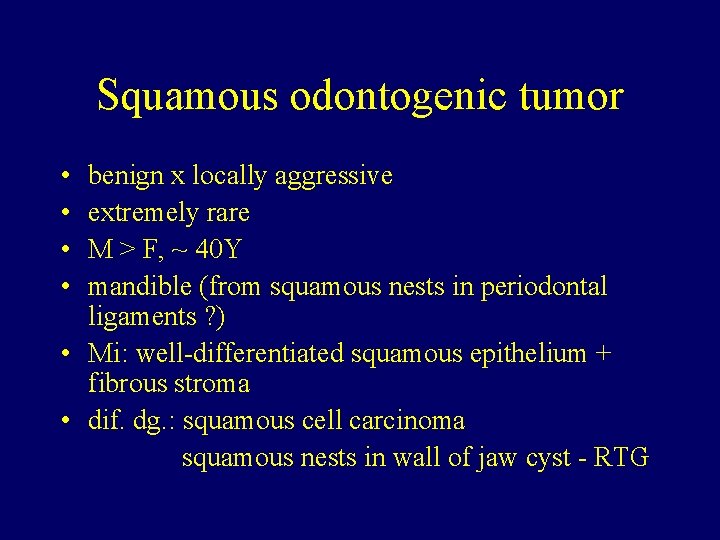 Squamous odontogenic tumor • • benign x locally aggressive extremely rare M > F,