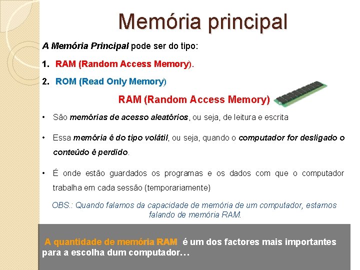 Memória principal A Memória Principal pode ser do tipo: 1. RAM (Random Access Memory).