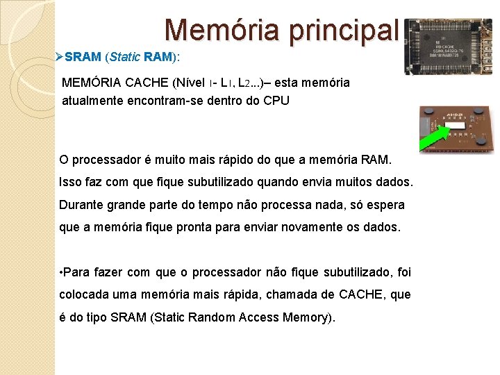 Memória principal ØSRAM (Static RAM): MEMÓRIA CACHE (Nível 1 - L 1, L 2…)–