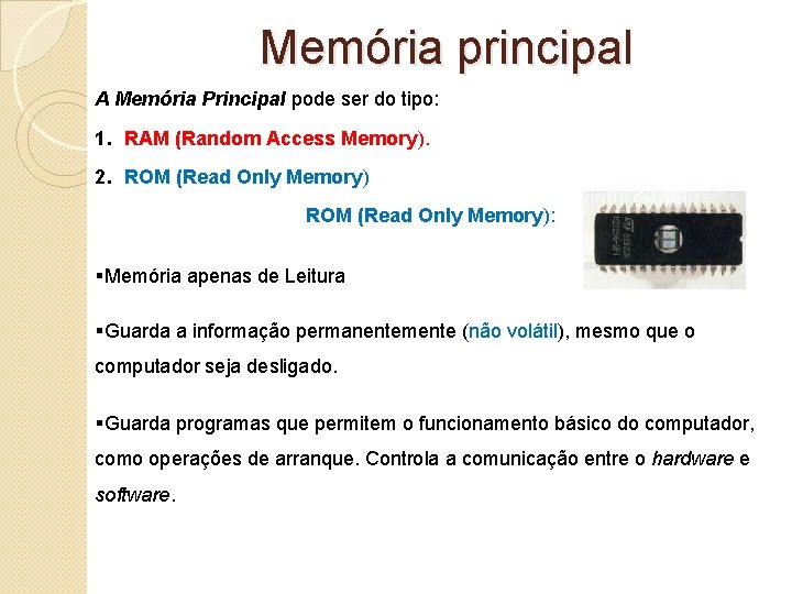 Memória principal A Memória Principal pode ser do tipo: 1. RAM (Random Access Memory).