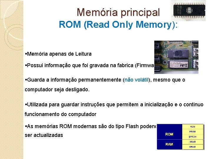 Memória principal ROM (Read Only Memory): §Memória apenas de Leitura §Possui informação que foi