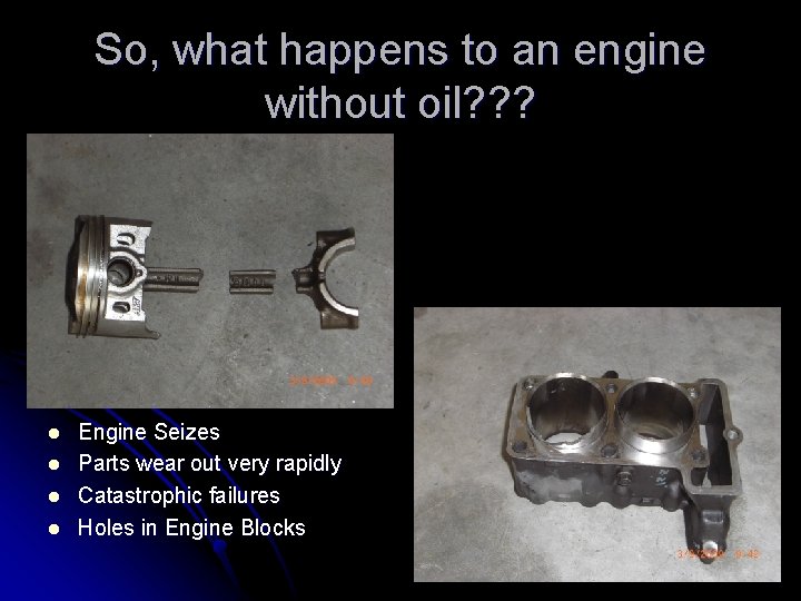 So, what happens to an engine without oil? ? ? l l Engine Seizes
