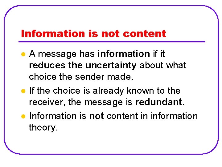 Information is not content l l l A message has information if it reduces