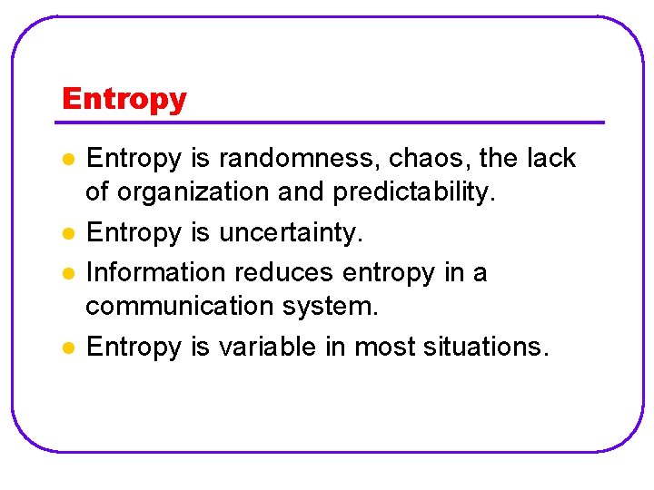 Entropy l l Entropy is randomness, chaos, the lack of organization and predictability. Entropy Entropy l l Entropy is randomness, chaos, the lack of organization and predictability. Entropy