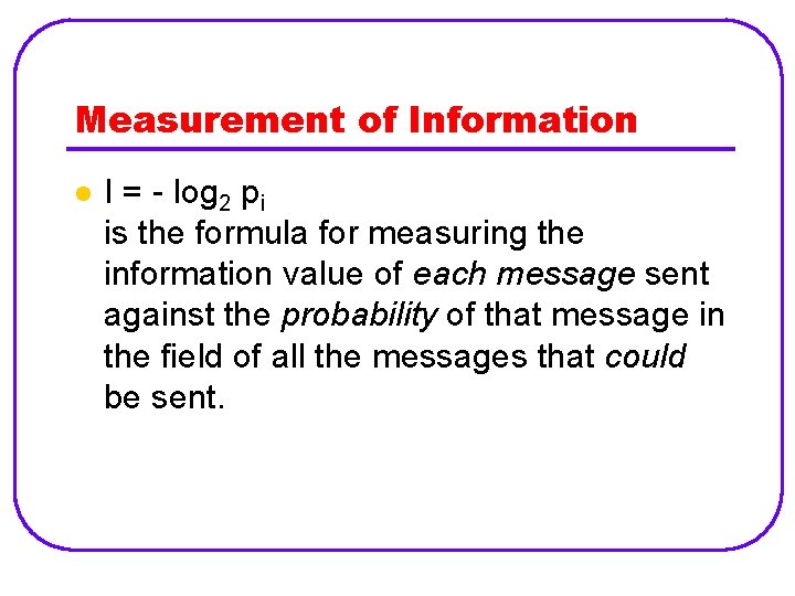 Measurement of Information l I = - log 2 pi is the formula for Measurement of Information l I = - log 2 pi is the formula for