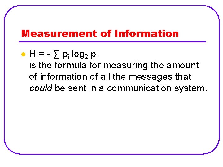 Measurement of Information l H = - ∑ pi log 2 pi is the