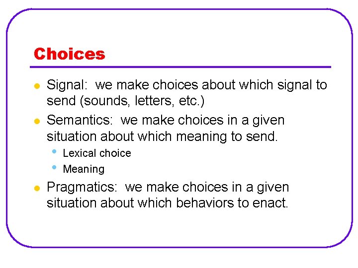 Choices l l Signal: we make choices about which signal to send (sounds, letters,