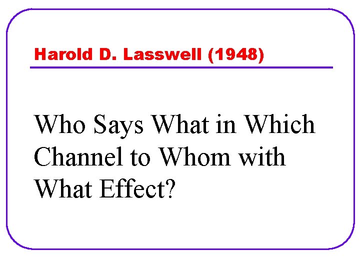 Harold D. Lasswell (1948) Who Says What in Which Channel to Whom with What
