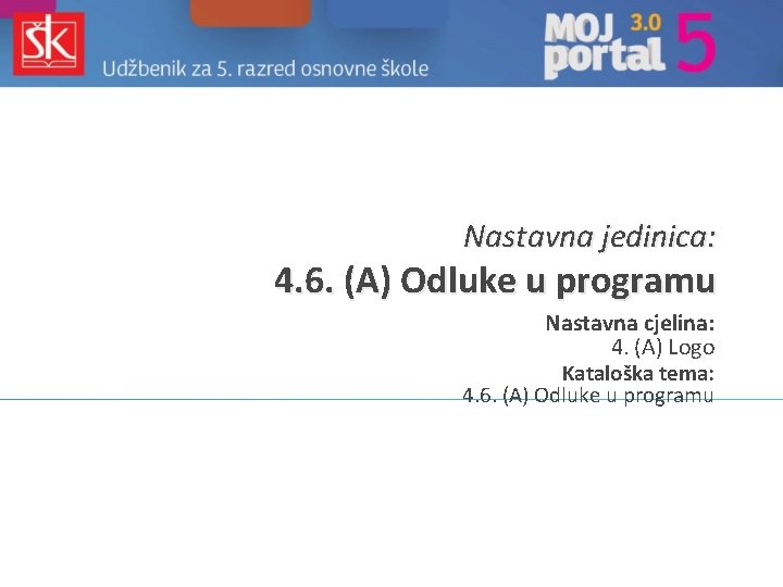 Nastavna jedinica: 4. 6. (A) Odluke u programu Nastavna cjelina: 4. (A) Logo Kataloška