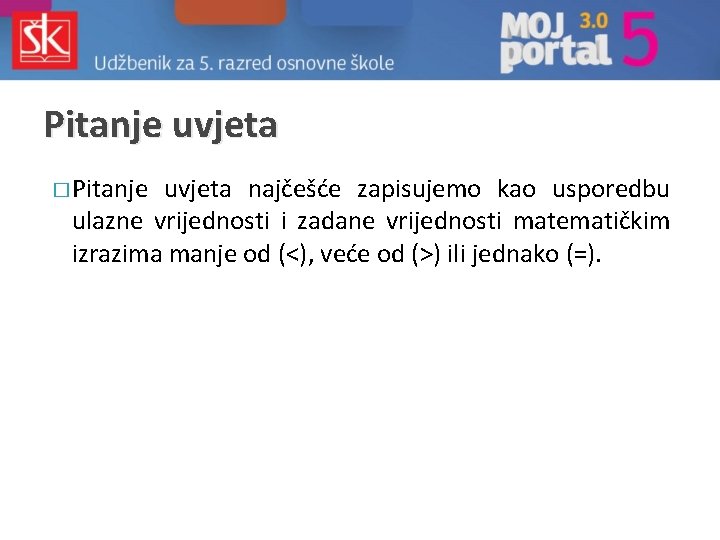 Pitanje uvjeta � Pitanje uvjeta najčešće zapisujemo kao usporedbu ulazne vrijednosti i zadane vrijednosti