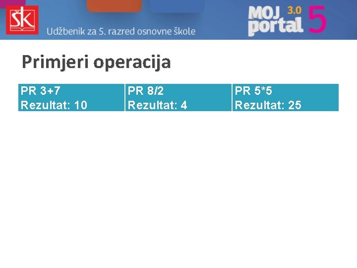 Primjeri operacija PR 3+7 Rezultat: 10 PR 8/2 Rezultat: 4 PR 5*5 Rezultat: 25
