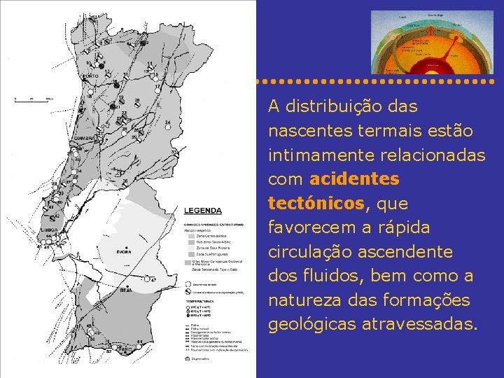 A distribuição das nascentes termais estão intimamente relacionadas com acidentes tectónicos, que favorecem a