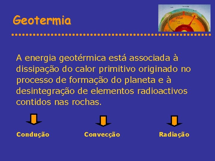 Geotermia A energia geotérmica está associada à dissipação do calor primitivo originado no processo