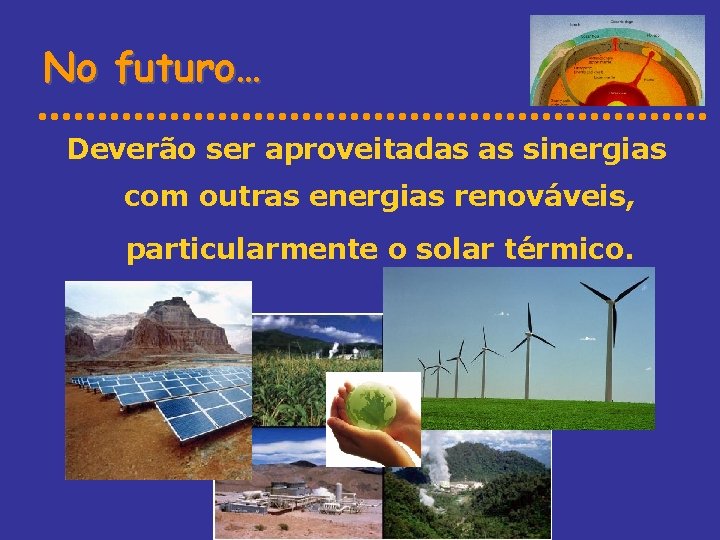 No futuro… Deverão ser aproveitadas as sinergias com outras energias renováveis, particularmente o solar