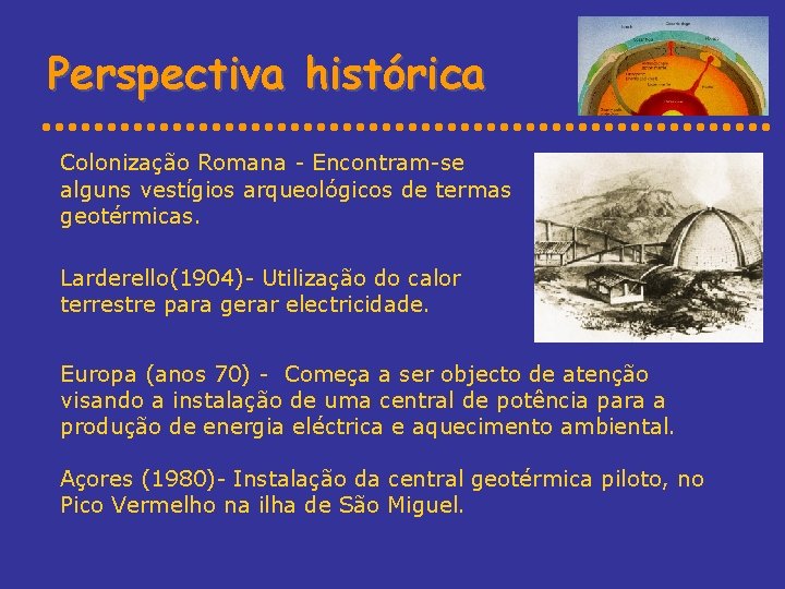 Perspectiva histórica Colonização Romana - Encontram-se alguns vestígios arqueológicos de termas geotérmicas. Larderello(1904)- Utilização
