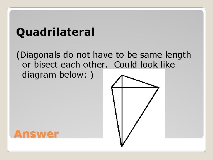 Quadrilateral (Diagonals do not have to be same length or bisect each other. Could