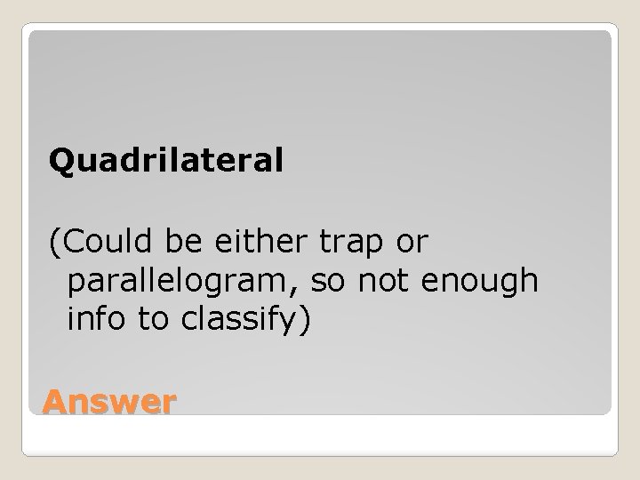 Quadrilateral (Could be either trap or parallelogram, so not enough info to classify) Answer