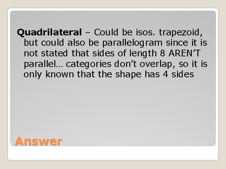 Quadrilateral – Could be isos. trapezoid, but could also be parallelogram since it is