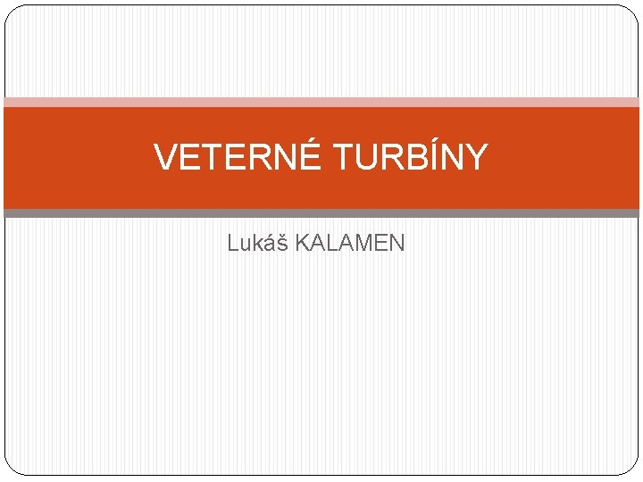 VETERNÉ TURBÍNY Lukáš KALAMEN 