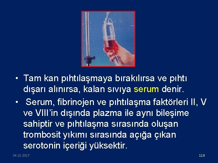 • Tam kan pıhtılaşmaya bırakılırsa ve pıhtı dışarı alınırsa, kalan sıvıya serum denir.