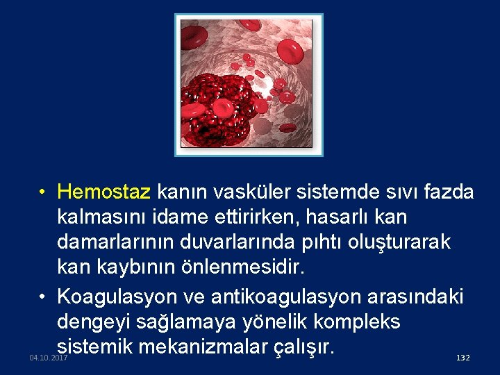  • Hemostaz kanın vasküler sistemde sıvı fazda kalmasını idame ettirirken, hasarlı kan damarlarının