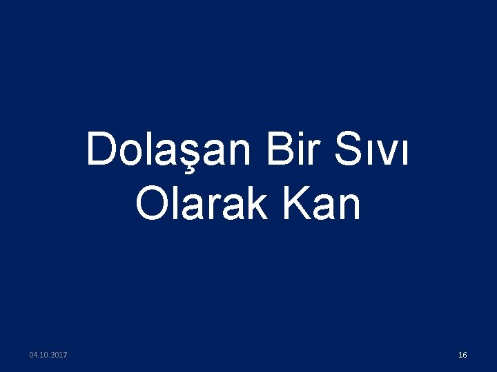 Dolaşan Bir Sıvı Olarak Kan 04. 10. 2017 16 