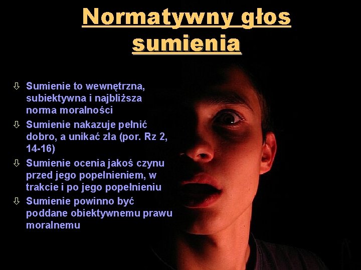 Normatywny głos sumienia ò Sumienie to wewnętrzna, subiektywna i najbliższa norma moralności ò Sumienie